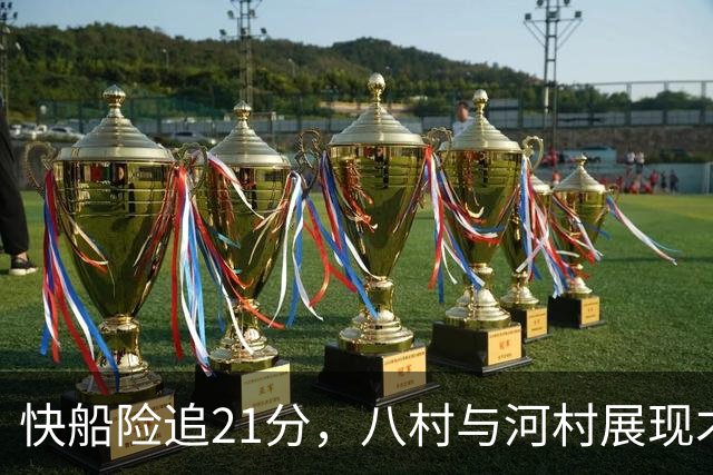 快船险追21分，八村与河村展现才华，猛龙险胜收获胜利