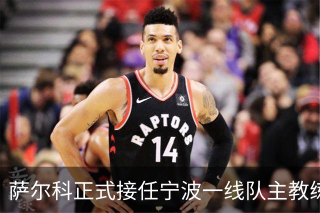 萨尔科正式接任宁波一线队主教练一职